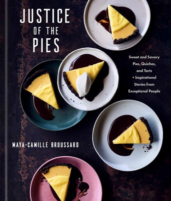 Justice of the Pies: Sweet and Savory Pies, Quiches, and Tarts Plus Inspirational Stories from Exceptional People: A Baking Book by Broussard, Maya-Camille