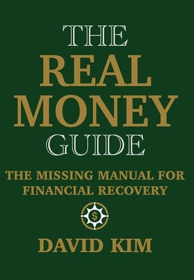 The Real Money Guide: The Missing Manual for Financial Recovery by Kim, David
