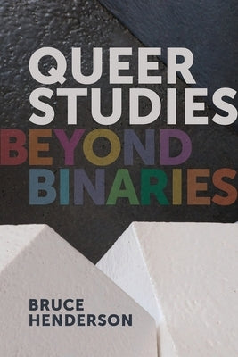 Queer Studies: Beyond Binaries by Henderson, Bruce