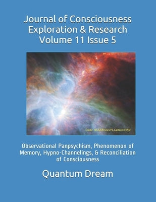 Journal of Consciousness Exploration & Research Volume 11 Issue 5: Observational Panpsychism, Phenomenon of Memory, Hypno-Channelings, & Reconciliatio by Dream Inc, Quantum
