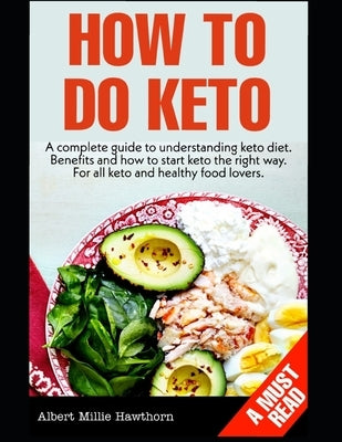 How To Do Keto: A complete guide to Keto diet and how to do keto the right way. A must read for all keto lovers for a healthier lifest by Hawthorn, Albert Millie