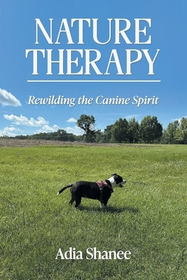 Nature Therapy: Rewilding the Canine Spirit by Shanee, Adia
