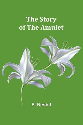 The Story of the Amulet by Nesbit, E.