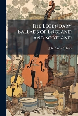 The Legendary Ballads of England and Scotland by Roberts, John Storm