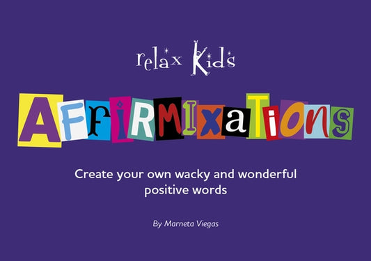 Relax Kids: Affirmixations: Make Up Your Own Amavulous and Incrediful Affirmation Words! by Viegas, Marneta