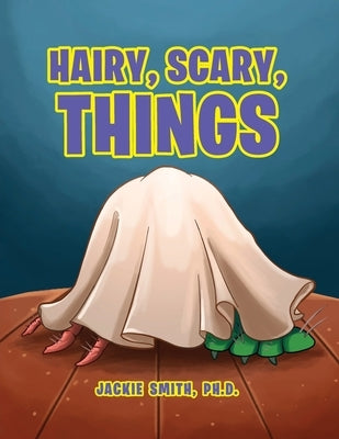 Hairy, Scary, Things by Smith Ph. D., Jackie