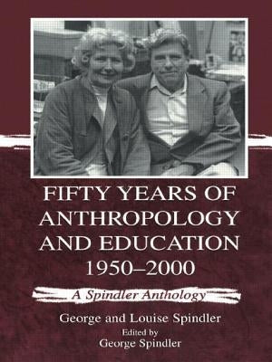 Fifty Years of Anthropology and Education 1950-2000: A Spindler Anthology by Spindler, George