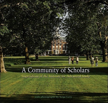 A Community of Scholars: Impressions of the Institute for Advanced Study by Institute for Advanced Study