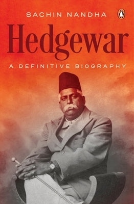 Hedgewar (Founder of Rashtriya Swayamsevak Sangh): A Definitive Biography by Nandha, Sachin