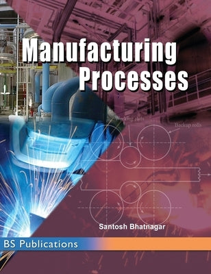 Manufacturing Processes by Bhatnagar, Santosh