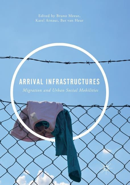 Arrival Infrastructures: Migration and Urban Social Mobilities by Meeus, Bruno