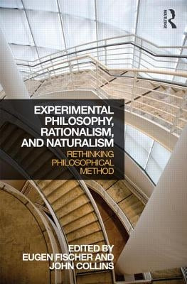 Experimental Philosophy, Rationalism, and Naturalism: Rethinking Philosophical Method by Fischer, Eugen