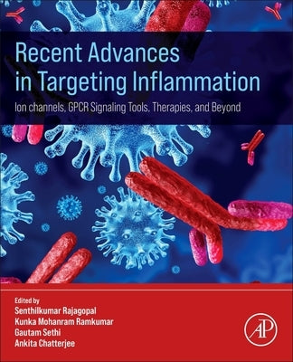 Recent Advances in Targeting Inflammation: Ion Channels, Gpcr Signaling Tools, Therapies, and Beyond by Rajagopal, Senthilkumar
