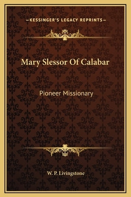Mary Slessor Of Calabar: Pioneer Missionary by Livingstone, W. P.