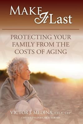 Make It Last: Protecting Your Family From the Costs of Aging by Medina, Victor J.