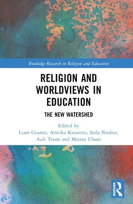 Religion and Worldviews in Education: The New Watershed by Gearon, Liam
