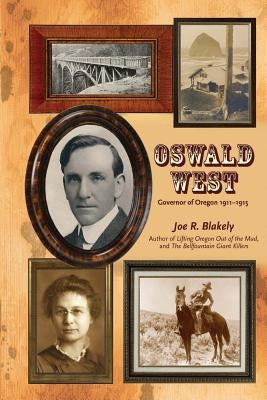 Oswald West: Governor of Oregon 1911-1915 by Blakely, Joe R.