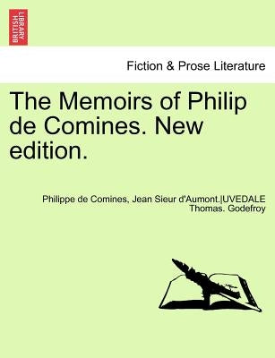 The Memoirs of Philip de Comines. New Edition. Vol. I by Monsieur Godefroy