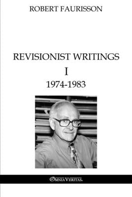 Revisionist Writings I - 1974-1983 by Faurisson, Robert