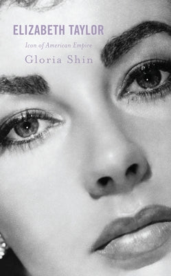 Elizabeth Taylor: Icon of American Empire by Shin, Gloria