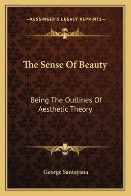 The Sense Of Beauty: Being The Outlines Of Aesthetic Theory by Santayana, George