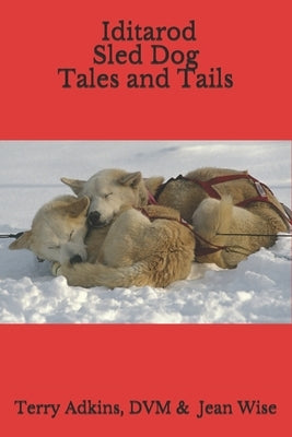 Iditarod Sled Dog Tales and Tails by Wise, Jean