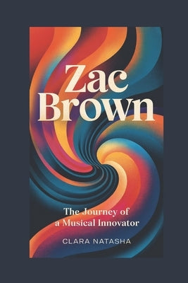 Zac Brown: The Journey of a Musical Innovator by Natasha, Clara