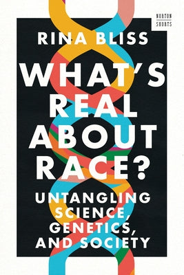 What's Real about Race?: Untangling Science, Genetics, and Society by Bliss, Rina