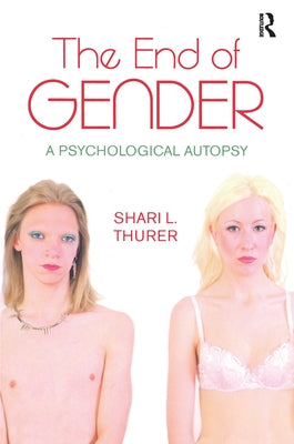 The End of Gender: A Psychological Autopsy by Thurer, Shari L.