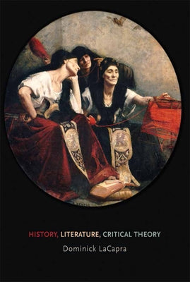 History, Literature, Critical Theory by LaCapra, Dominick