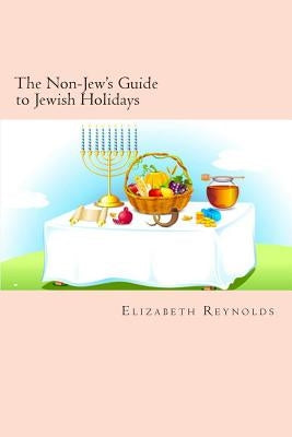 The Non-Jew's Guide to Jewish Holidays by Reynolds, Elizabeth