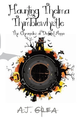 Haunting Thelma Thimblewhistle: The Chronicles of Dead Anna by Grea, A. J.