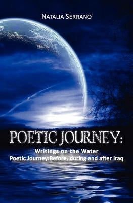 Poetic Journey: Writings on the Water: Poetic Journey: Before, during and after Iraq by Serrano, Natalia