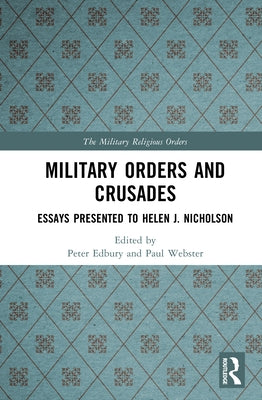 Military Orders and Crusades: Essays Presented to Helen J. Nicholson by Edbury, Peter