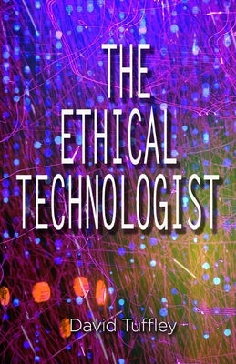 The Ethical Technologist by Tuffley, David