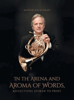 In the Arena and Aroma of Words: Reflections Spoken to Print by Hackleman, Martin