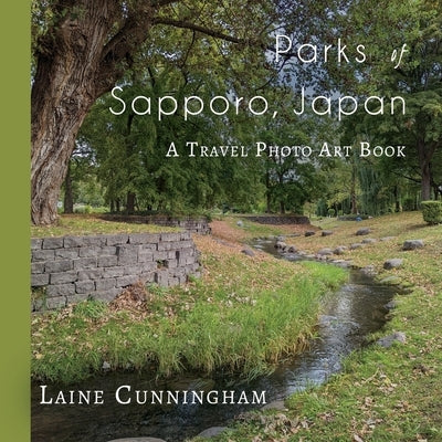 Parks of Sapporo, Japan: A Travel Photo Art Book by Cunningham, Laine