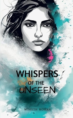 Whispers of the Unseen by Mohith Mohan