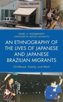 An Ethnography of the Lives of Japanese and Japanese Brazilian Migrants: Childhood, Family, and Work by Kosminsky, Ethel V.