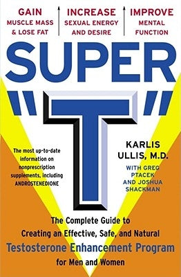 Super T: The Complete Guide to Creating an Effective, Safe and Natural Testosterone Enhancement Program for Men and Women by Ullis, Karlis