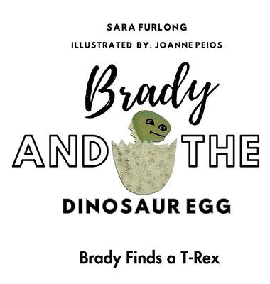 Brady and The Dinosaur Egg-Brady Finds a T-Rex by Furlong, Sara
