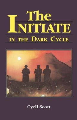 The Initiate in the Dark Cycle by Scott, Cyril