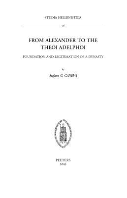 From Alexander to the Theoi Adelphoi: Foundation and Legitimation of a Dynasty by Caneva, Sg