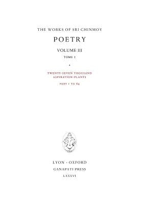 Poetry III, tome 1: Twenty-seven thousand Aspiration-Plants, part 1 to 64 by Chinmoy, Sri
