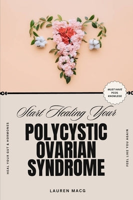 Start Healing Your Polycystic Ovarian Syndrome by Macgillivray, Lauren