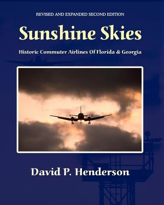 Sunshine Skies: Historic Commuter Airlines Of Florida And Georgia by Henderson, David