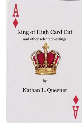 King of High Card Cut: and other selected writings by Queener, Nathan L.