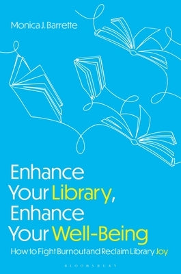 Enhance Your Library, Enhance Your Well-Being: How to Fight Burnout and Reclaim Library Joy by Barrette, Monica J.