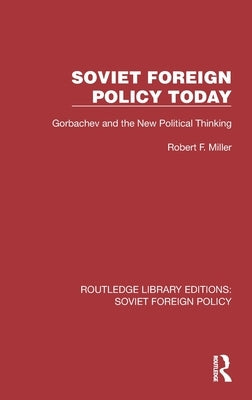 Soviet Foreign Policy Today: Gorbachev and the New Political Thinking by Miller, Robert F.