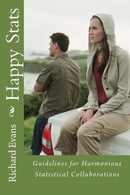 Happy Stats: Guidelines for Harmonious Statistical Collaborations by Evans, Richard